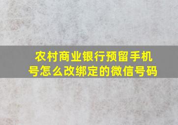 农村商业银行预留手机号怎么改绑定的微信号码