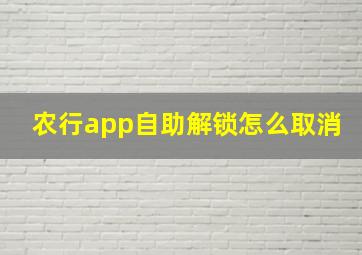 农行app自助解锁怎么取消