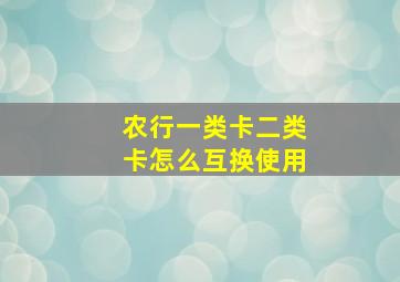 农行一类卡二类卡怎么互换使用