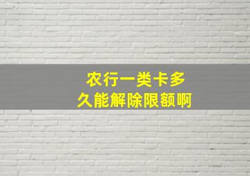 农行一类卡多久能解除限额啊