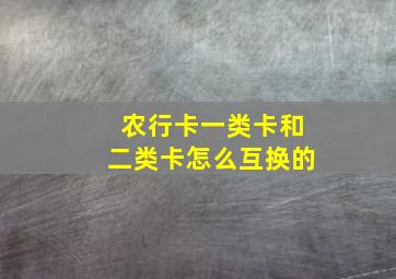 农行卡一类卡和二类卡怎么互换的