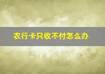 农行卡只收不付怎么办