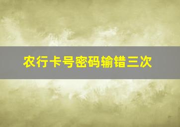 农行卡号密码输错三次