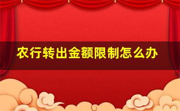 农行转出金额限制怎么办