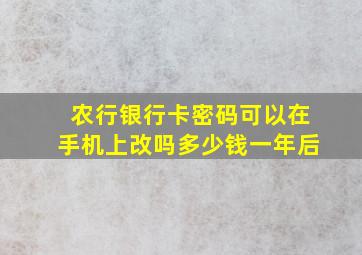 农行银行卡密码可以在手机上改吗多少钱一年后