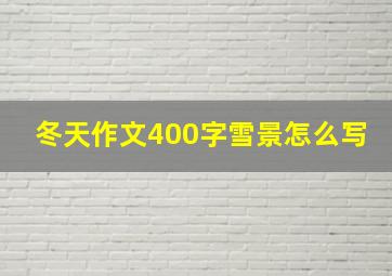 冬天作文400字雪景怎么写