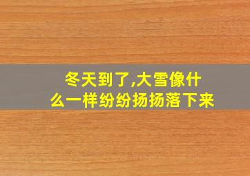 冬天到了,大雪像什么一样纷纷扬扬落下来