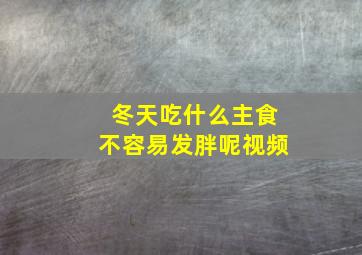 冬天吃什么主食不容易发胖呢视频