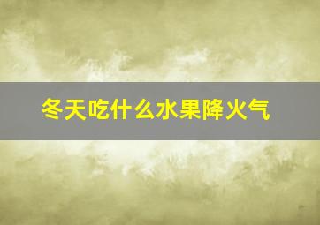 冬天吃什么水果降火气