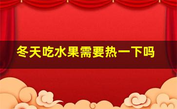 冬天吃水果需要热一下吗