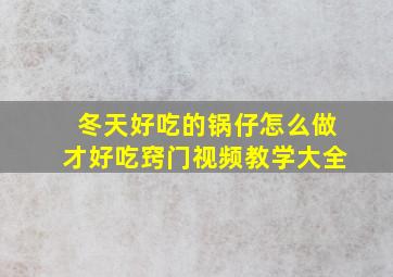 冬天好吃的锅仔怎么做才好吃窍门视频教学大全