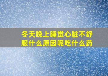 冬天晚上睡觉心脏不舒服什么原因呢吃什么药