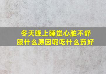 冬天晚上睡觉心脏不舒服什么原因呢吃什么药好