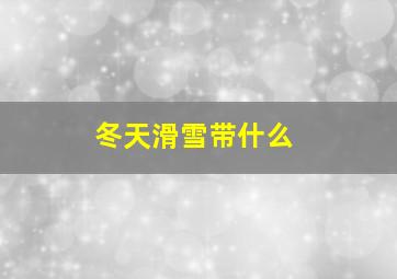 冬天滑雪带什么