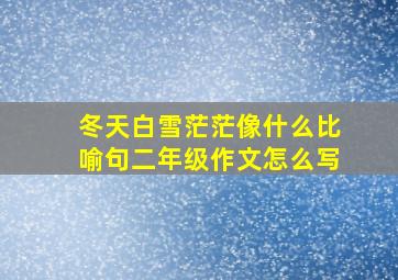 冬天白雪茫茫像什么比喻句二年级作文怎么写