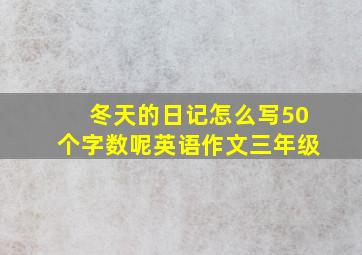 冬天的日记怎么写50个字数呢英语作文三年级