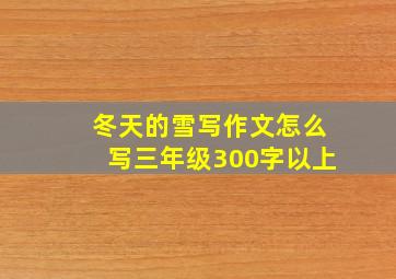 冬天的雪写作文怎么写三年级300字以上