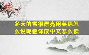 冬天的雪很漂亮用英语怎么说呢翻译成中文怎么读