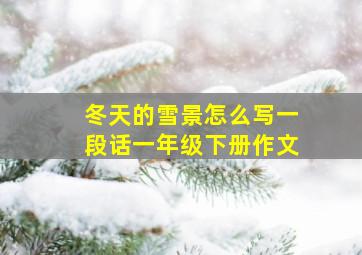 冬天的雪景怎么写一段话一年级下册作文