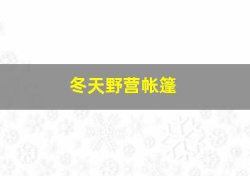 冬天野营帐篷