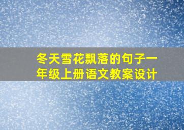 冬天雪花飘落的句子一年级上册语文教案设计