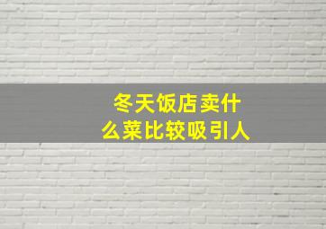 冬天饭店卖什么菜比较吸引人