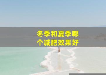 冬季和夏季哪个减肥效果好