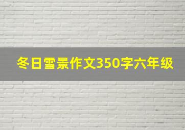 冬日雪景作文350字六年级