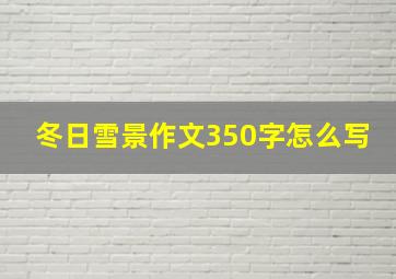 冬日雪景作文350字怎么写