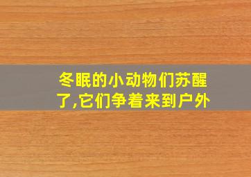 冬眠的小动物们苏醒了,它们争着来到户外