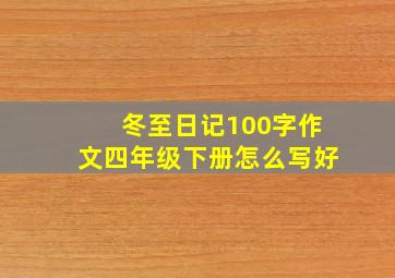 冬至日记100字作文四年级下册怎么写好