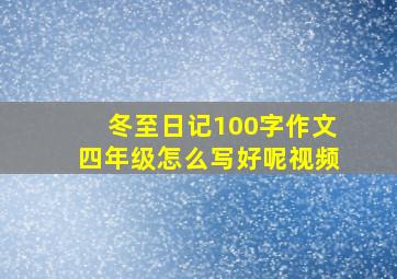 冬至日记100字作文四年级怎么写好呢视频