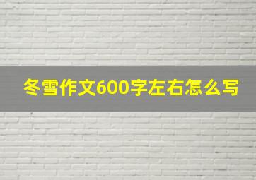 冬雪作文600字左右怎么写