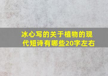 冰心写的关于植物的现代短诗有哪些20字左右