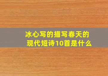 冰心写的描写春天的现代短诗10首是什么