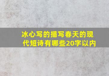 冰心写的描写春天的现代短诗有哪些20字以内