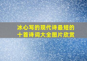 冰心写的现代诗最短的十首诗词大全图片欣赏