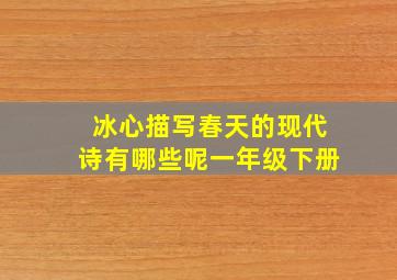 冰心描写春天的现代诗有哪些呢一年级下册