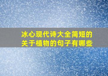 冰心现代诗大全简短的关于植物的句子有哪些