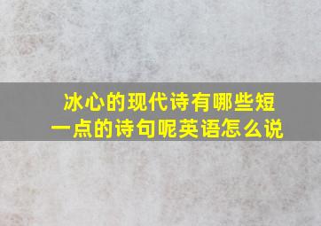 冰心的现代诗有哪些短一点的诗句呢英语怎么说