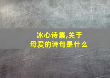 冰心诗集,关于母爱的诗句是什么