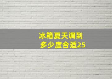 冰箱夏天调到多少度合适25