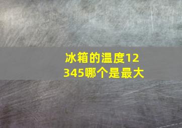 冰箱的温度12345哪个是最大