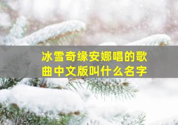 冰雪奇缘安娜唱的歌曲中文版叫什么名字