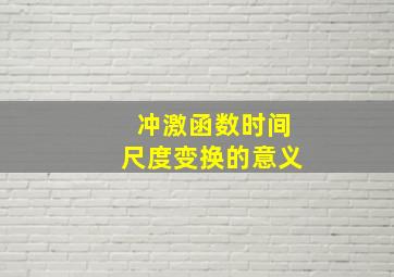 冲激函数时间尺度变换的意义