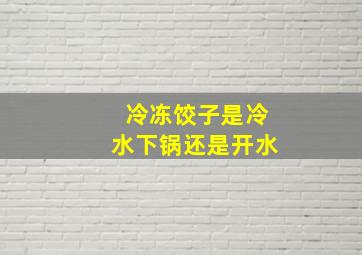 冷冻饺子是冷水下锅还是开水