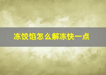 冻饺馅怎么解冻快一点