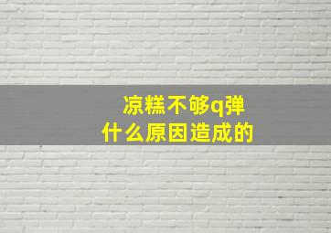 凉糕不够q弹什么原因造成的