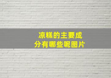 凉糕的主要成分有哪些呢图片