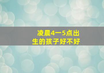 凌晨4一5点出生的孩子好不好